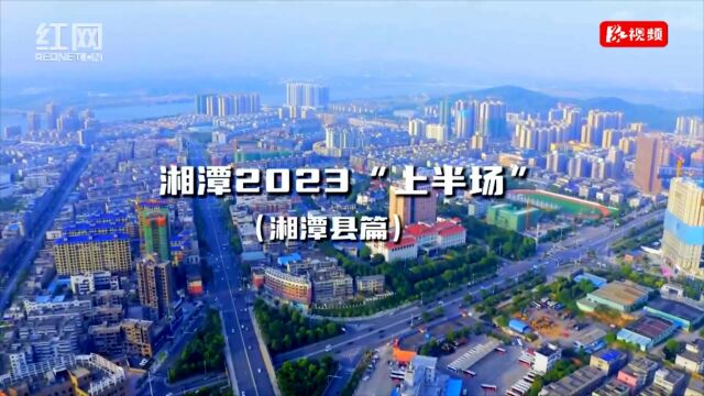 2023“上半场”丨夯实基础 彰显优势 湘潭县以产业赋能县域经济高质量发展