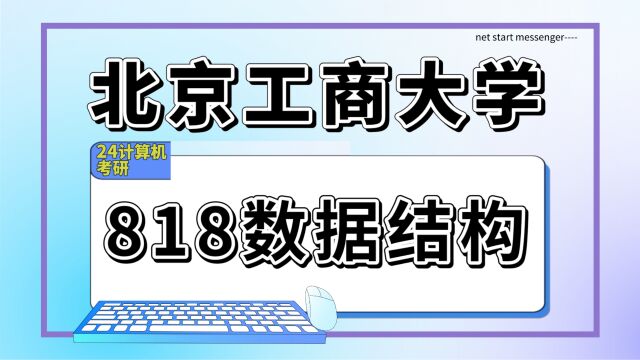 24北京工商大学考研计算机专业考研(北工商电子信息818数据结构)大数据技术与工程/网络与信息安全/计科