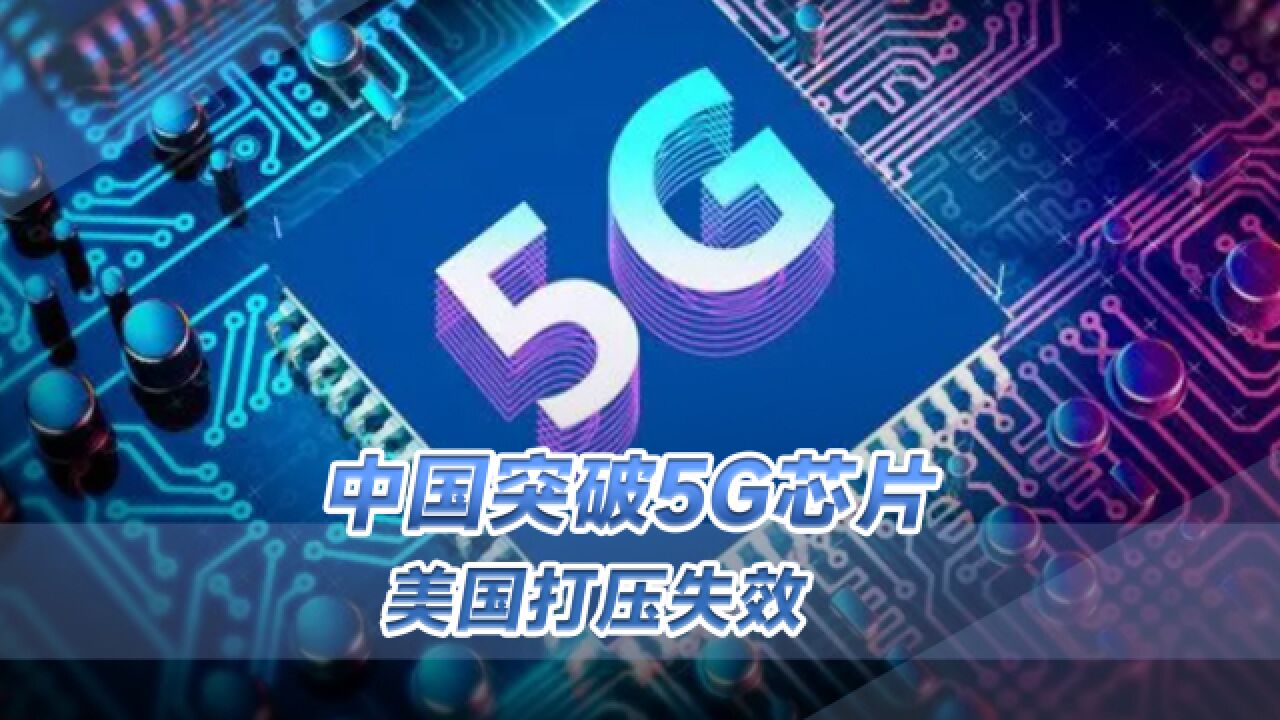 美国封锁破产,中国成功突破关键技术,首款商用5G芯片问世