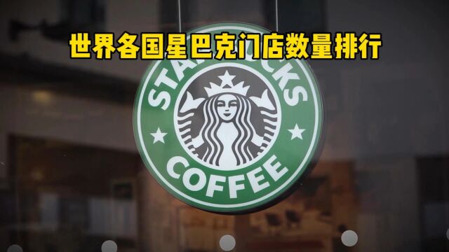 世界各国的星巴克门店数量排名,看看中国排第几?