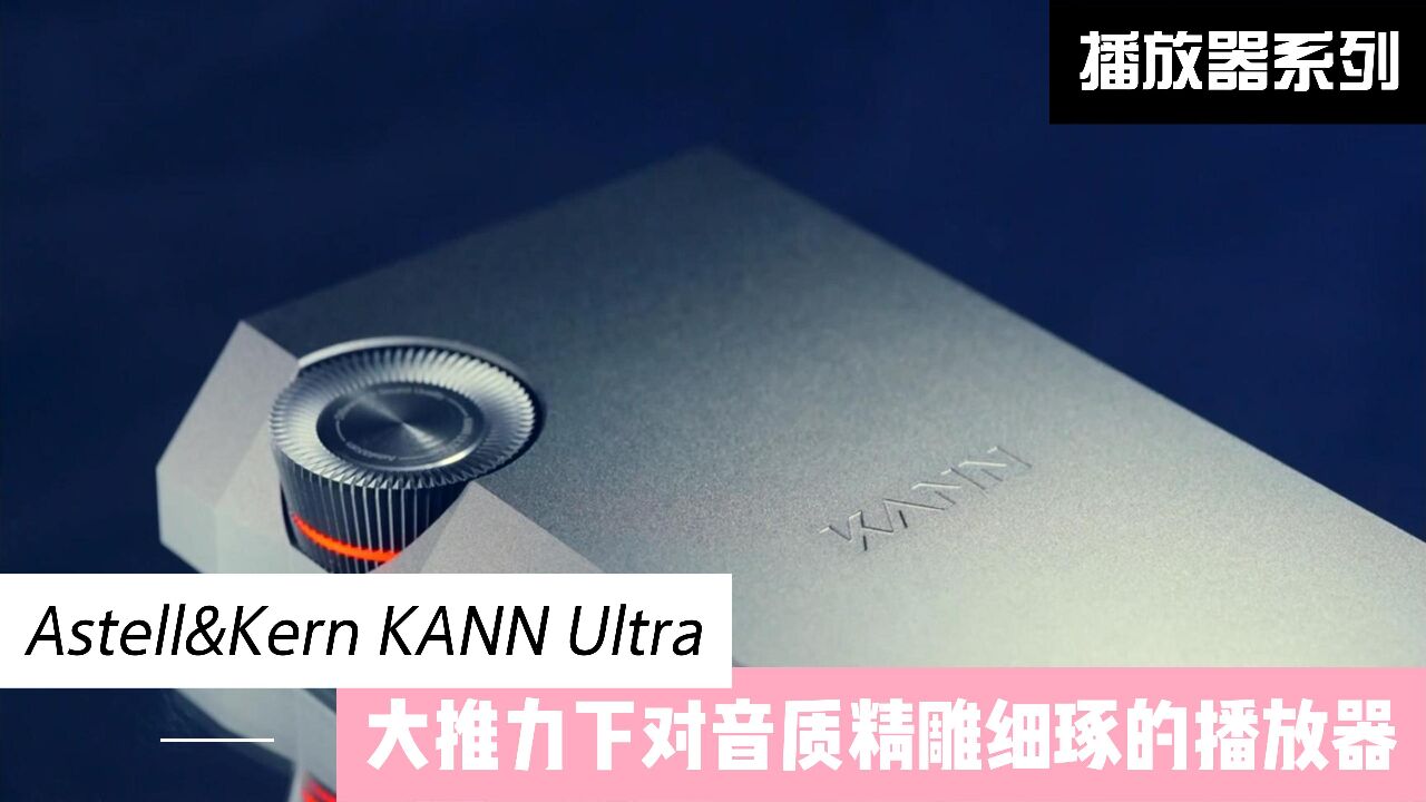 KANN Ultra:大推力下对音质精雕细琢的播放器