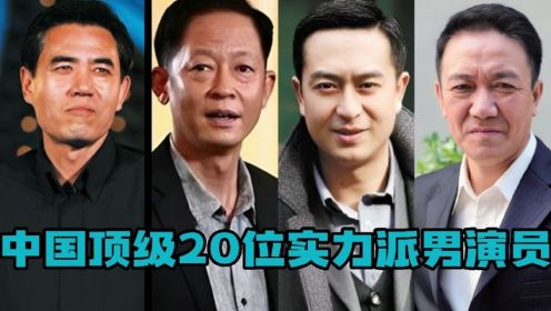 中国顶级20位实力派男演员，李幼斌 张译 都在其中，你最喜欢谁！