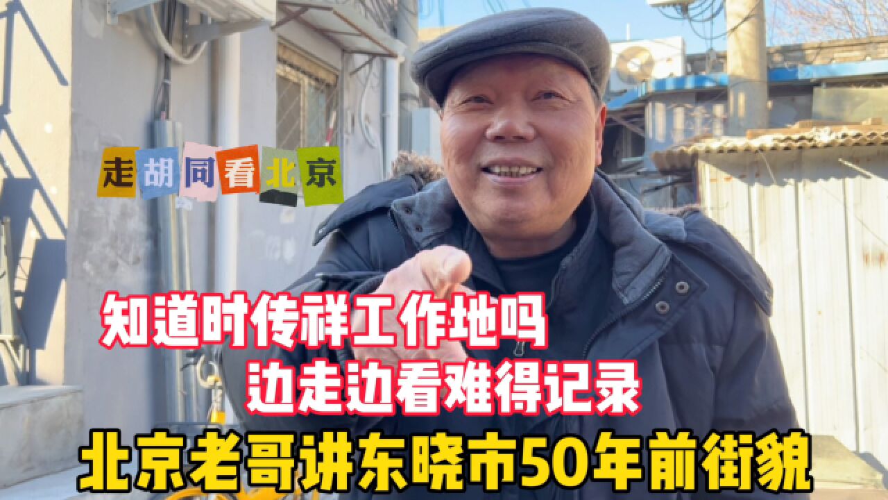 东晓市50年前啥样?北京老哥现场逐一讲述,难得人文历史记录