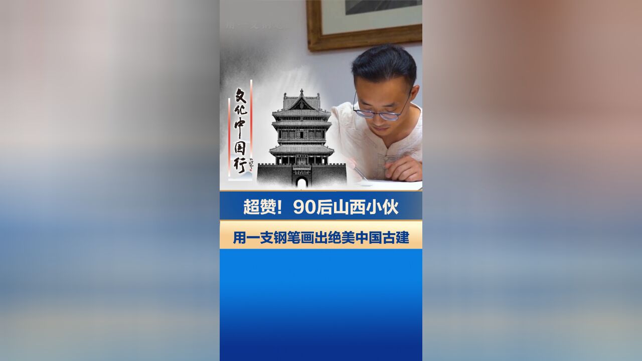 超赞!90后山西小伙用一支钢笔画出绝美中国古建