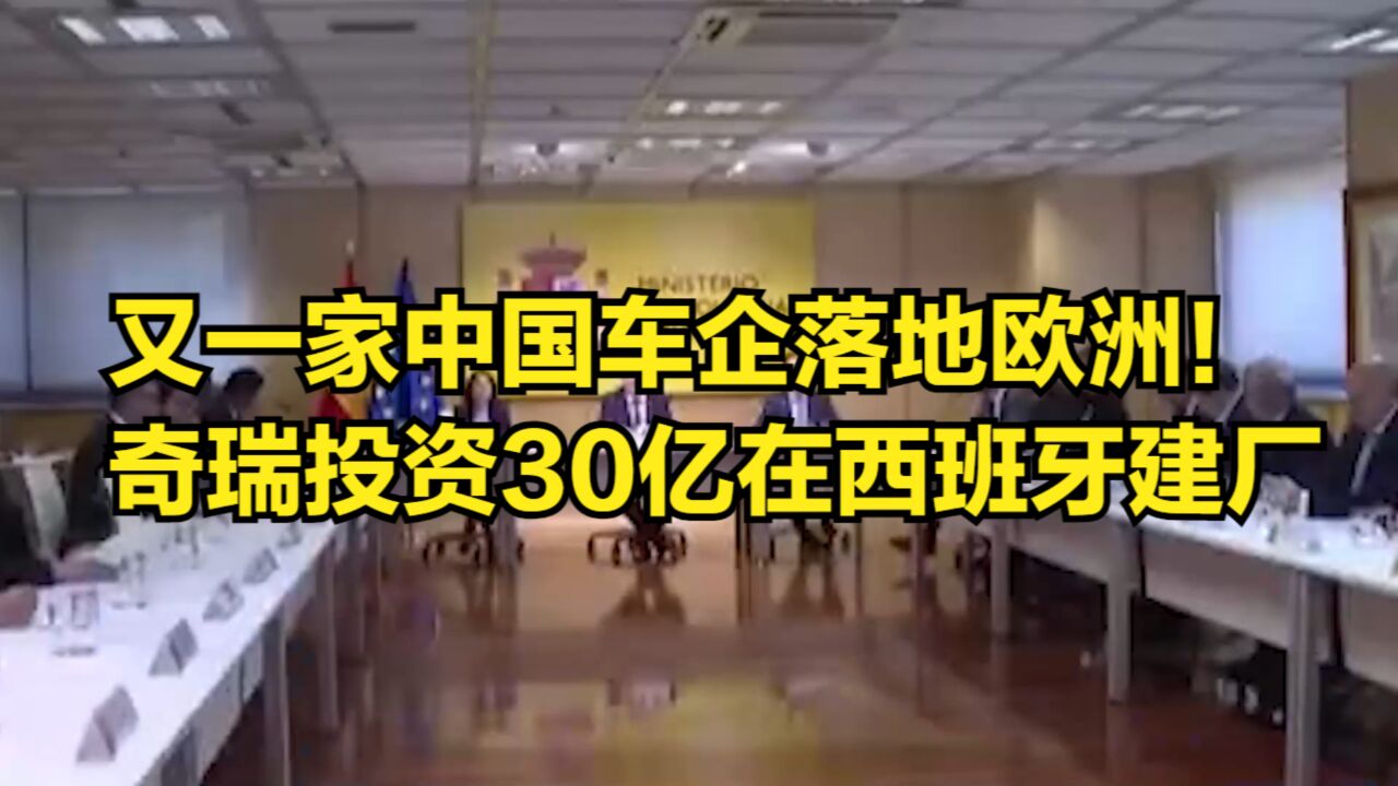 又一家中国车企落地欧洲!奇瑞将投资30亿,在西班牙建汽车厂