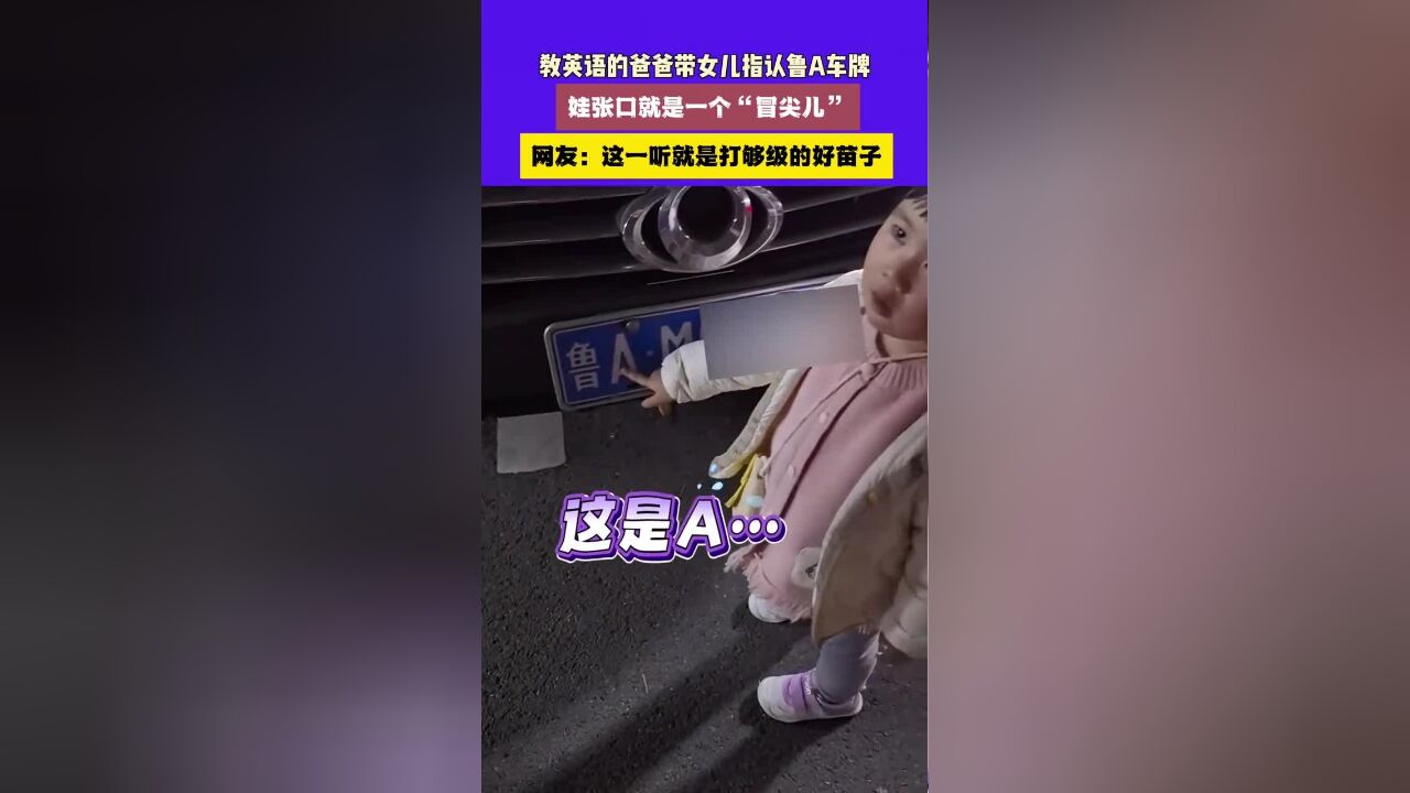 教英语的爸爸带女儿指认鲁A车牌,娃张口就是一个“冒尖儿”,网友:这一听就是打够级的好苗子