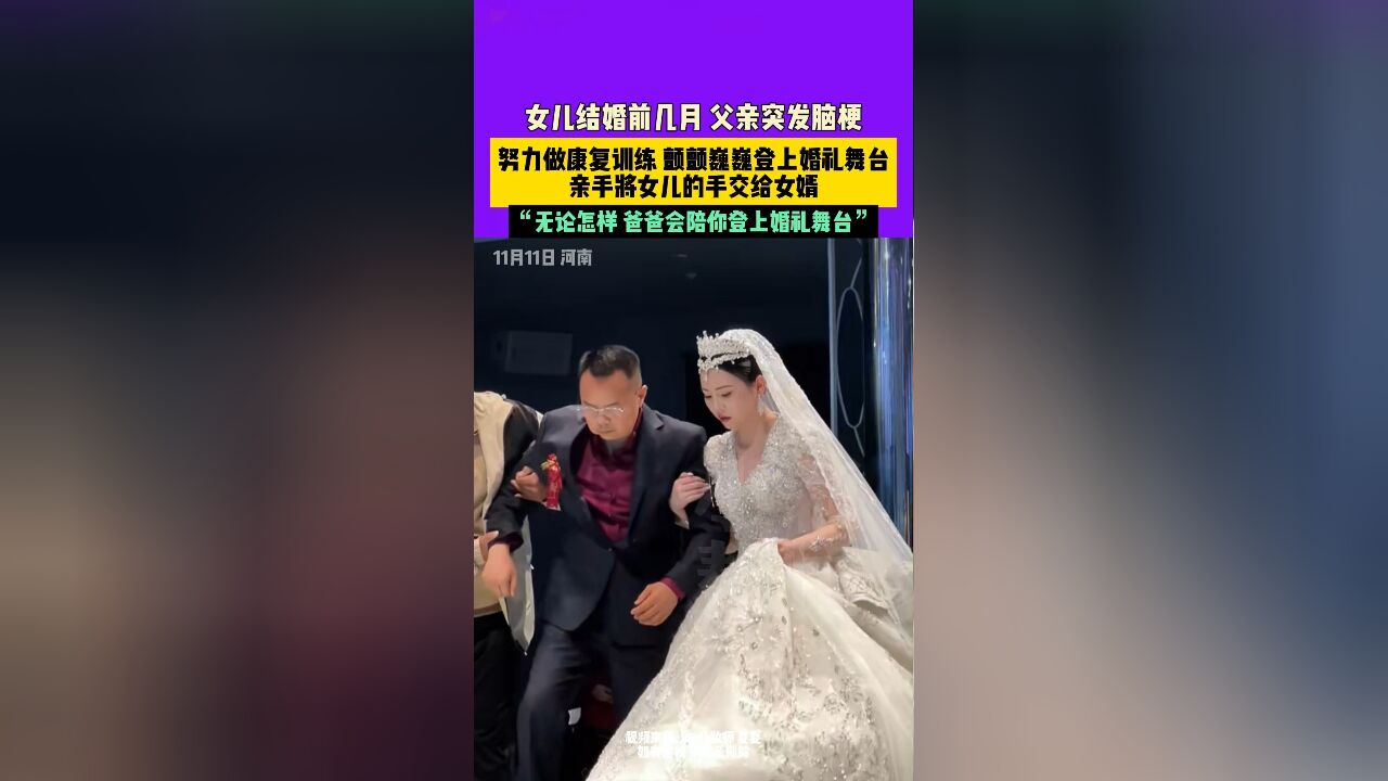 11月11日,河南,女儿结婚前几月父亲突发脑梗,努力做康复训练,颤颤巍巍登上婚礼舞台,亲手将女儿的手交给女婿.“无论怎样,爸爸会陪你登上婚礼舞...