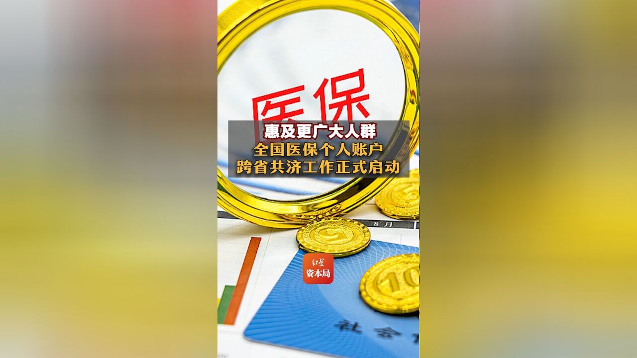 惠及更广大人群,全国医保个人账户跨省共济工作正式启动