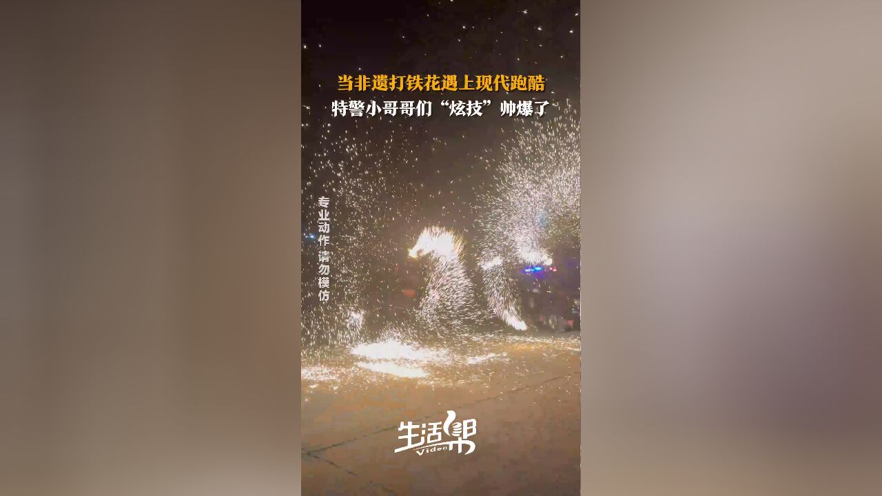 当非遗打铁花遇上现代跑酷 特警小哥哥们“炫技”帅爆了