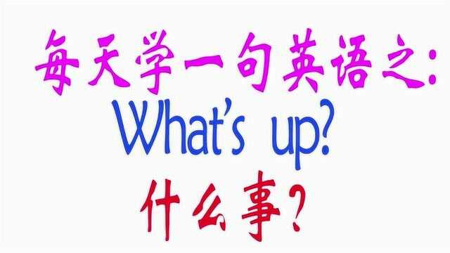 每天学一句英文:what's up 什么事