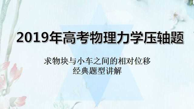 2019年高考物理力学压轴题:物块与小车模型中相对位移的题型讲解