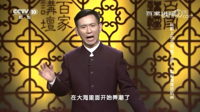 百家讲坛:丝路上的古城,潮起潮落话杭州,钱塘江又名罗刹江