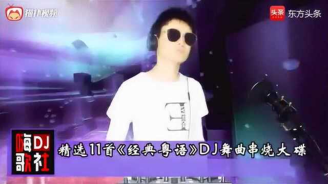 精选11首《经典粤语》DJ舞曲串烧大碟!