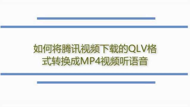 如何将腾讯视频下载的QLV格式转换成MP4视频听语音