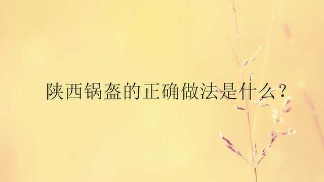 陕西锅盔的正确做法是什么?