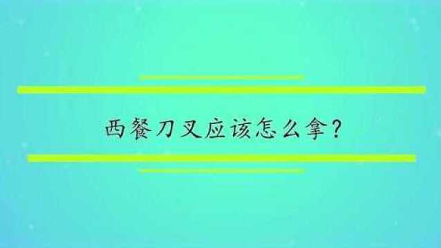 西餐刀叉应该怎么拿?