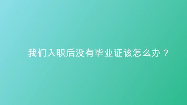 我们入职后没有毕业证该怎么办?