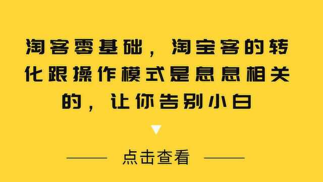 淘客零基础,淘宝客的转化跟操作模式是息息相关的,让你告别小白