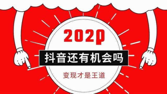 2020年还能做抖音吗 互联网创业不能错过 学抖音变现的技巧