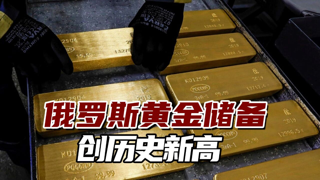 俄罗斯黄金储备创历史新高,黄金实物数量增至2350吨