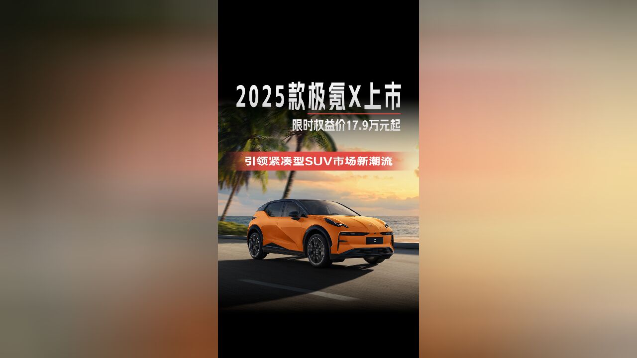 2025款极氪X上市,限时权益价17.9万起!引领紧凑型SUV市场新潮流