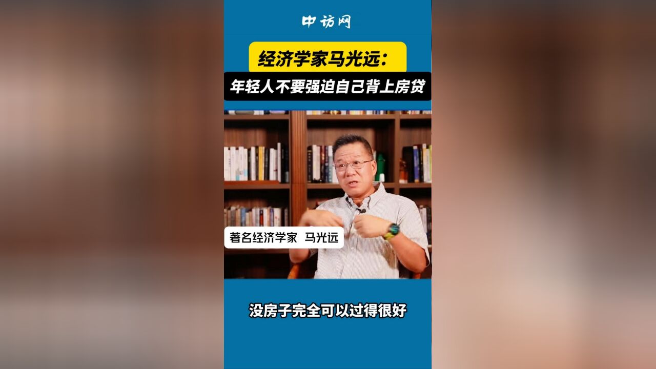 经济学家马光远:年轻人不要强迫自己背上房贷