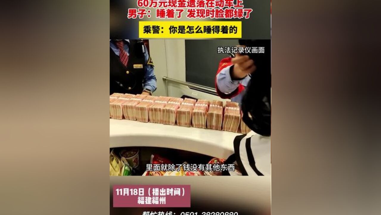 男子60万元现金遗落在动车上 ,男子:睡着了 发现时脸都绿了,乘警:你是怎么睡得着的