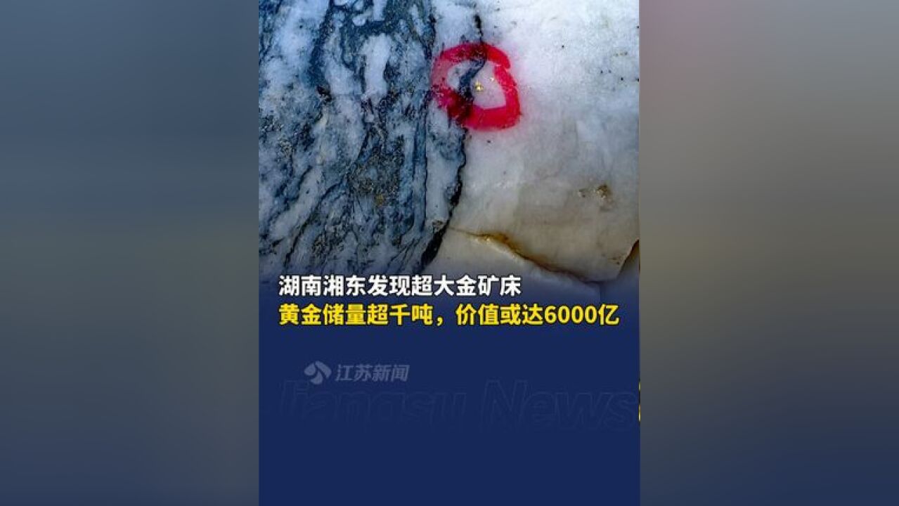 湖南发现储量超千吨超大金矿床 资源价值或达6000亿元