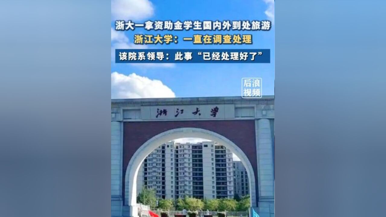 浙大一拿资助金学生国内外到处旅游 ,浙江大学回应称一直在调查处理,该院系领导称此事“已经处理好了”