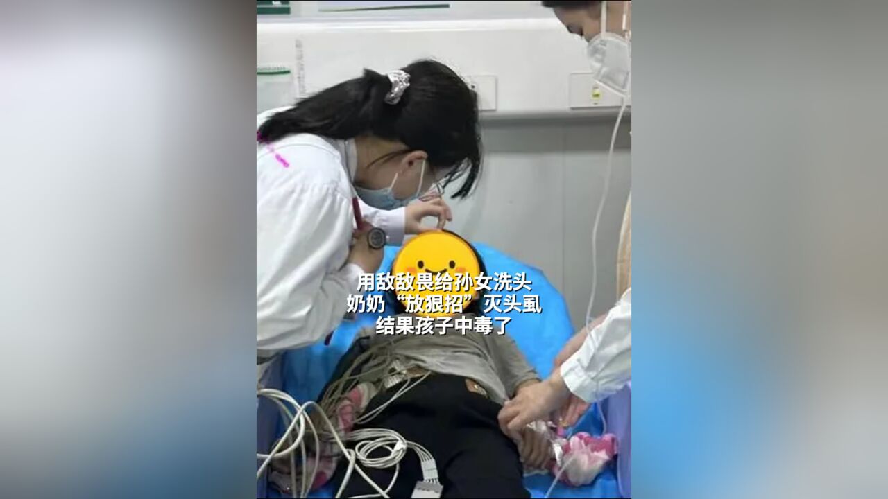 用敌敌畏给孙女洗头 奶奶“放狠招”灭头虱 结果孩子中毒了 #奶奶为除虱子用敌敌畏给孩子洗头 #敌敌畏