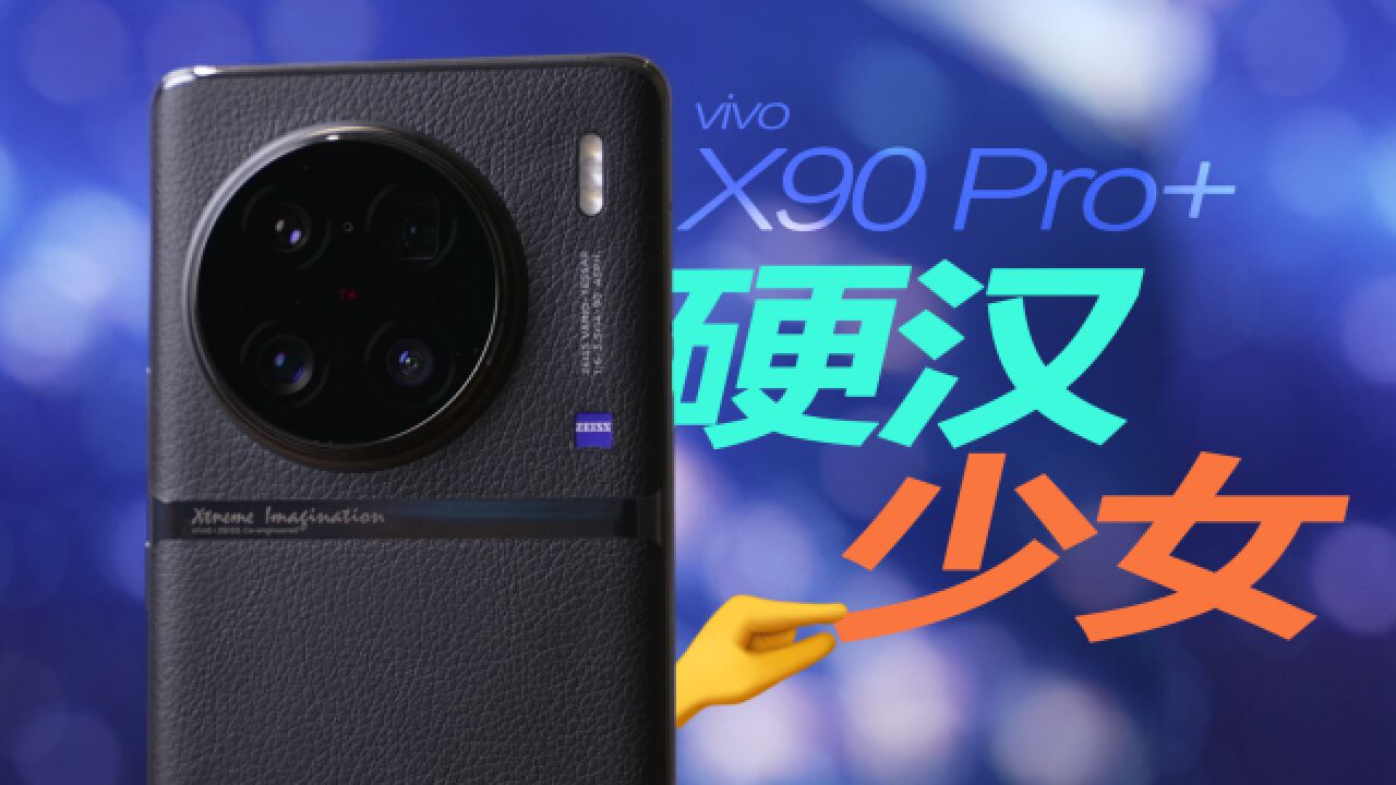 vivo X90 Pro+首发体验:来劲了!既硬汉又少女