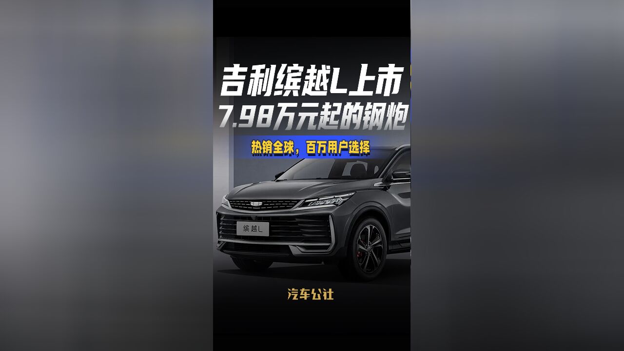 吉利缤越L上市7.98万元起的钢炮热销全球,百万用户选择