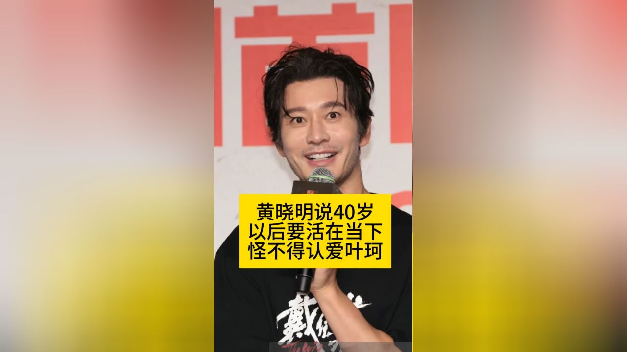 黄晓明说40岁以后要活在当下,怪不得认爱叶珂