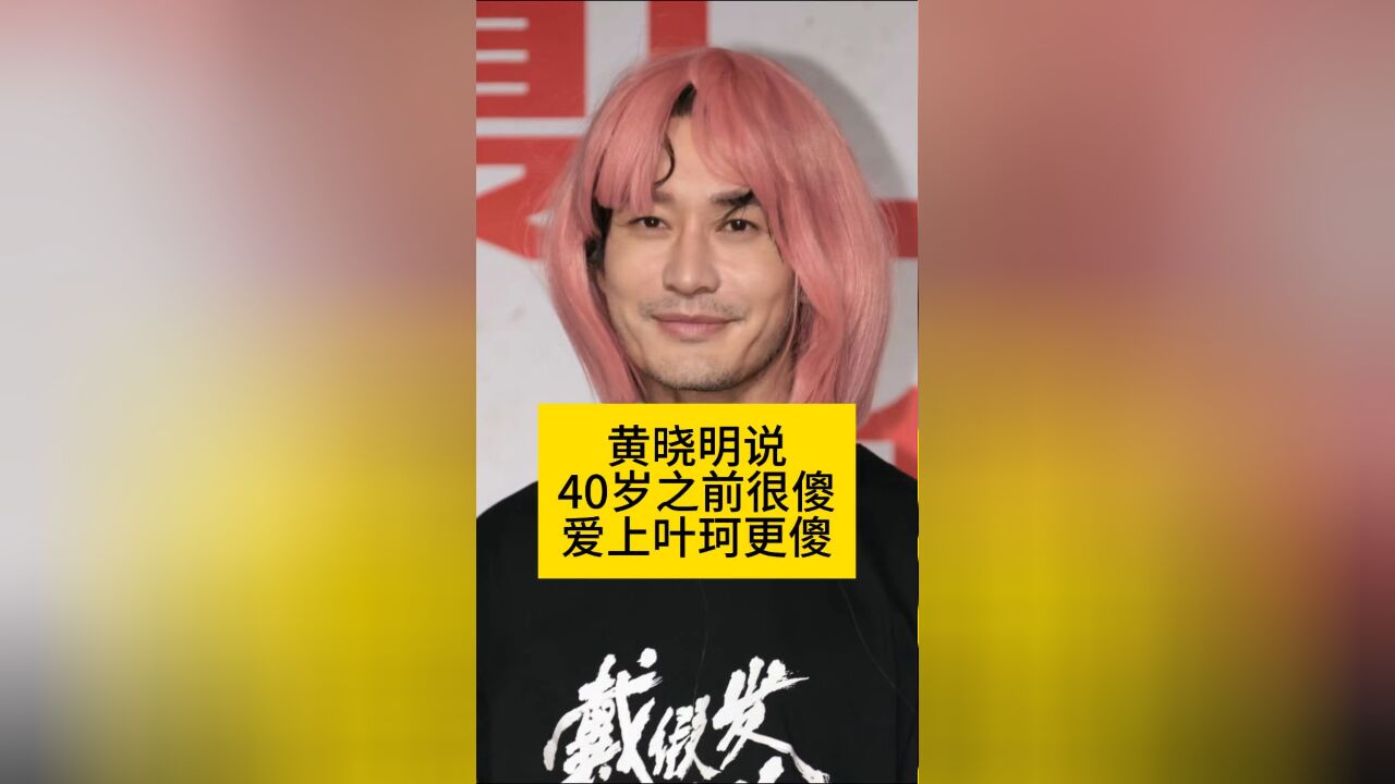 黄晓明说40岁之前很傻,其实爱上叶珂更傻