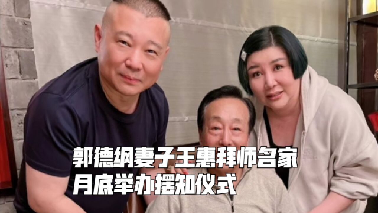 郭德纲捧红儿子又要捧妻子?妻子王惠拜师名家,月底举办摆知仪式