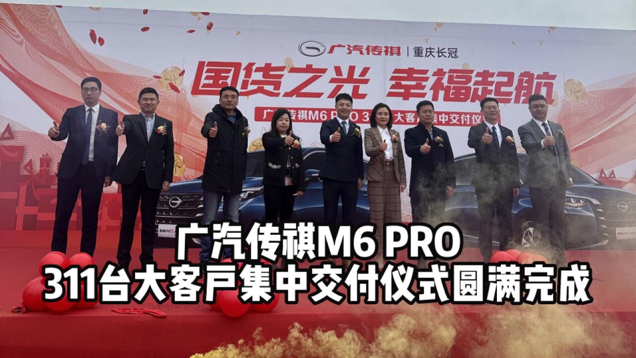 广汽传祺重庆长冠店M6 PRO 311台大客户集中交付仪式圆满完成