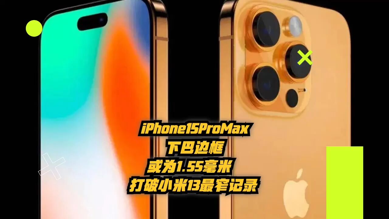 iPhone15ProMax下巴边框或为1.55 毫米,打破小米13最窄纪录