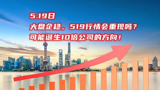 5.19日,大盘企稳,519行情会重现吗?可能诞生10倍公司的方向!