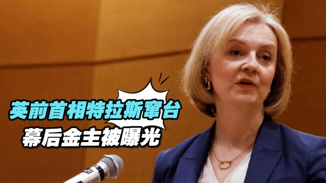 英前首相特拉斯窜台,幕后金主被曝光,外交部发声