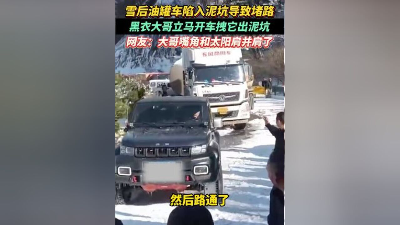 雪后油罐车陷入泥坑导致堵路,黑衣大哥立马开车拽它出泥坑,网友:大哥嘴角和太阳肩并肩了