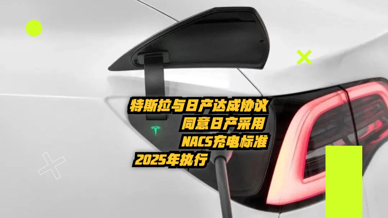 特斯拉与日产达成协议,同意日产采用NACS充电标准,2025年执行