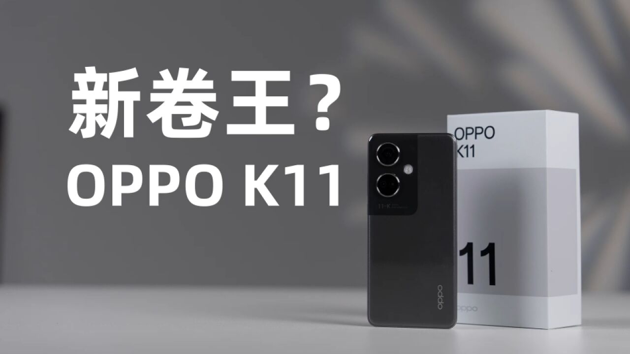 旗舰影像下放,新卷王OPPO K11开箱!