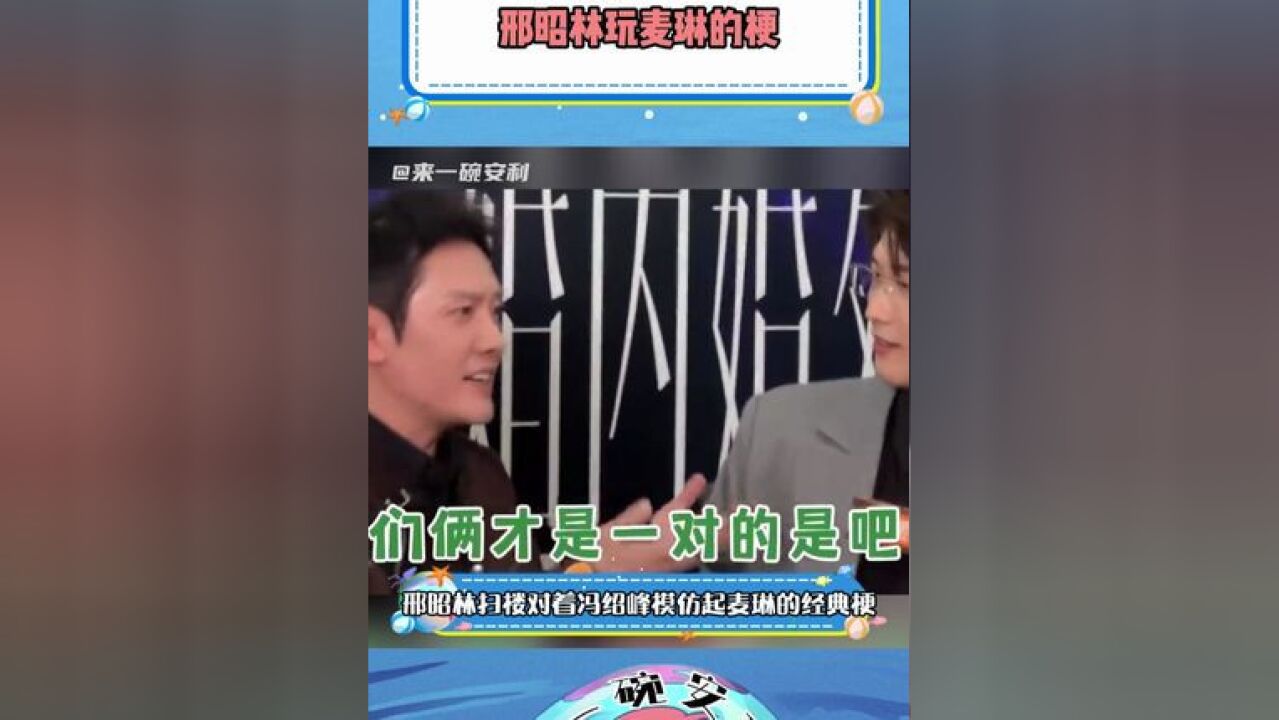 邢昭林玩麦琳的梗 哥真的是麦学十级观众啊,对此你怎么看