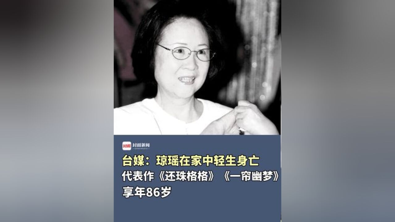 台媒:琼瑶在家中轻生身亡,享年86岁,代表作《还珠格格》、《一帘幽梦》等