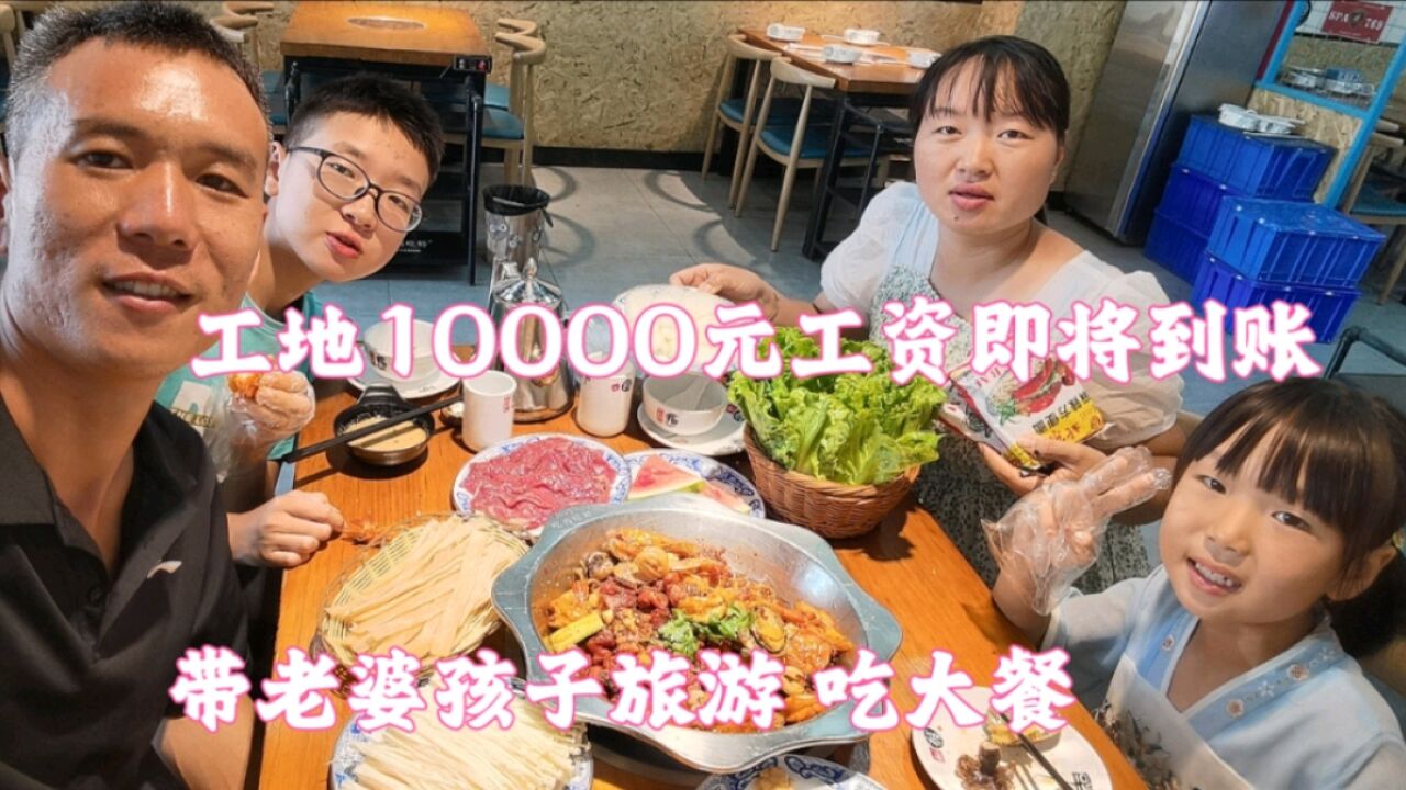 工地10000元工资快到账!打算带老婆孩子去旅游,中午吃大餐真开心