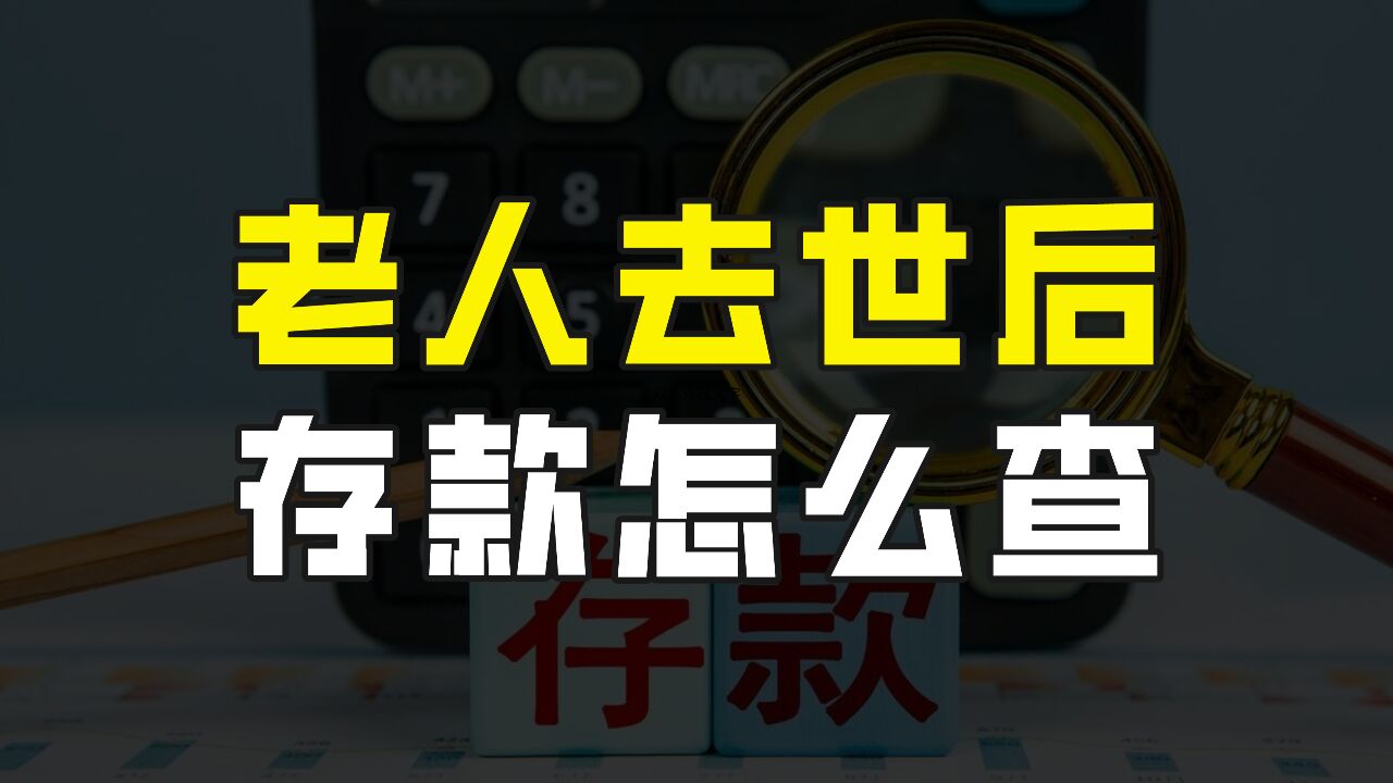 亲人或老人去世后,不知道在银行里有没有存款,这种情况该怎么办