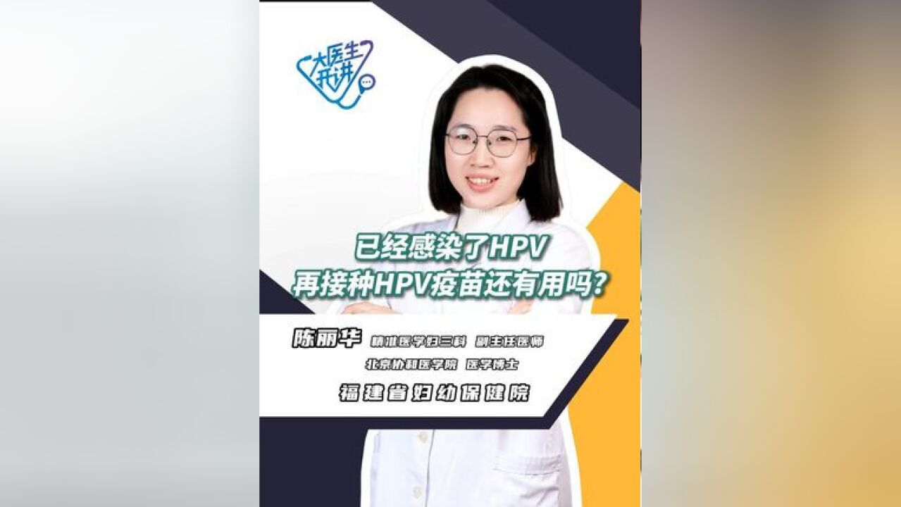 已经感染了HPV,再接种HPV疫苗还有用吗? 福建省妇幼保健院 精准医学妇三科 副主任医师 北京协和医学院 医学博士 陈丽华……