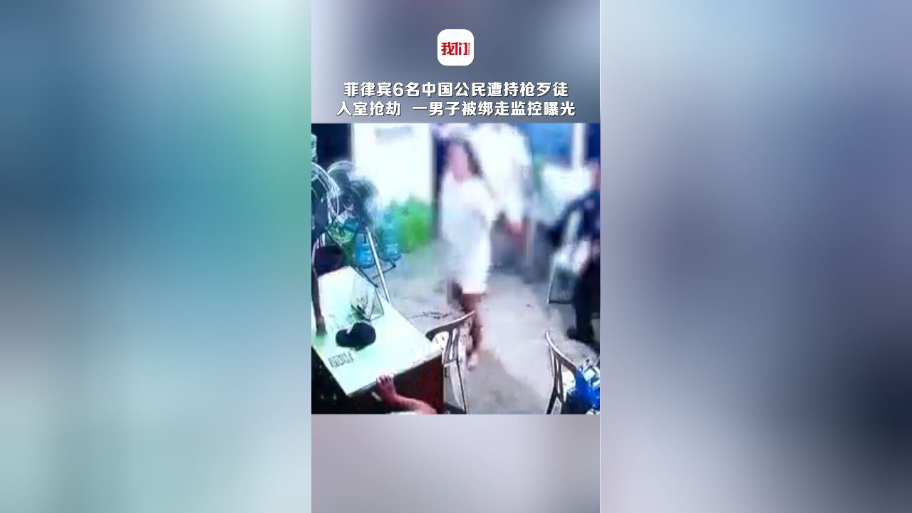 菲律宾6名中国公民遭持枪歹徒入室抢劫 一男子被绑走监控曝光