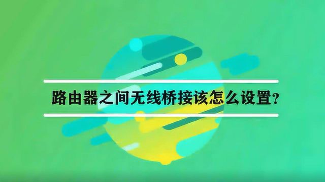 路由器之间无线桥接该怎么设置?