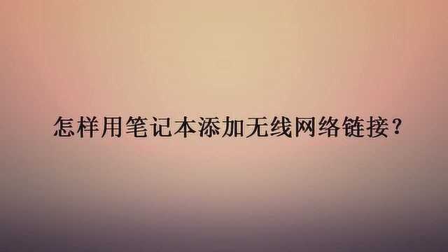 怎样用笔记本添加无线网络链接?